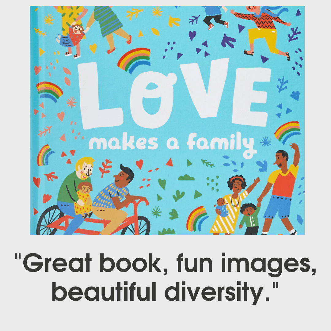 A picture of the front cover or 'Love Makes a Family' with a review reading: "Great book, fun images, beautiful diversity."