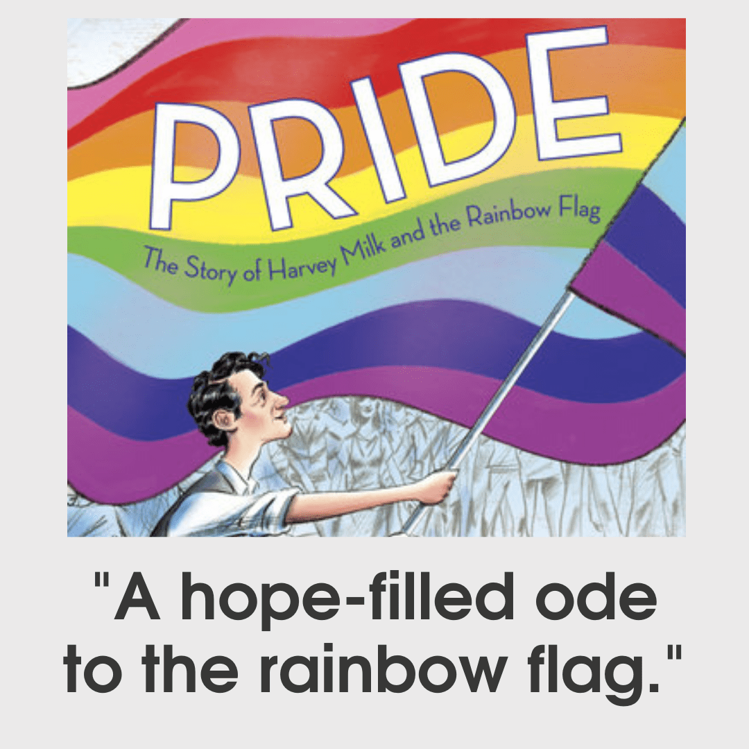 A picture of the front cover or 'Pride: The Story of Harvey Milk and the Rainbow Flag' with a review reading: "A hope-filled ode to the rainbow flag."