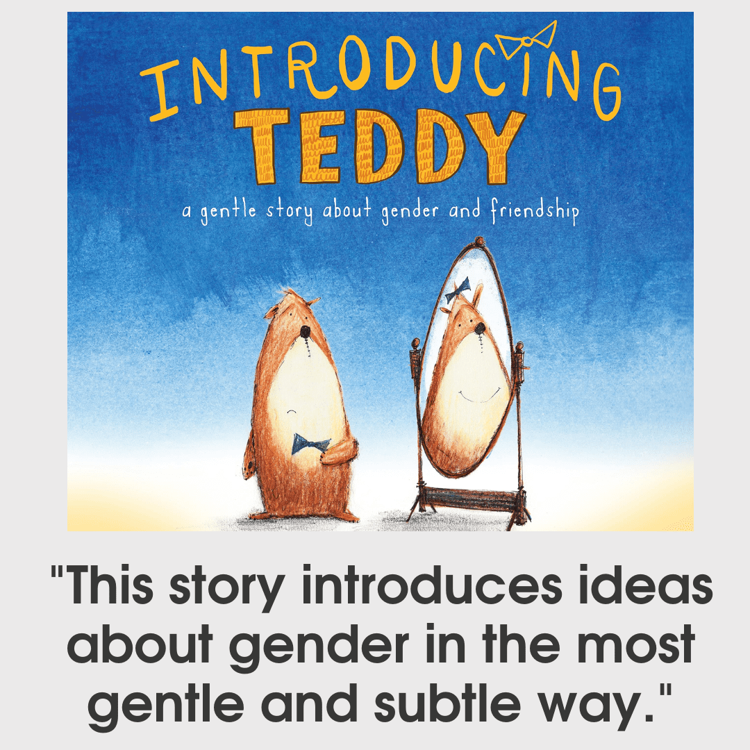 A picture of the front cover or 'Introducing Teddy' with a review reading: "This story introduces ideas about gender in the most gentle and subtle way."